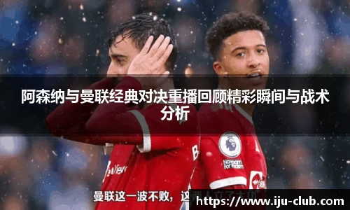 阿森纳与曼联经典对决重播回顾精彩瞬间与战术分析