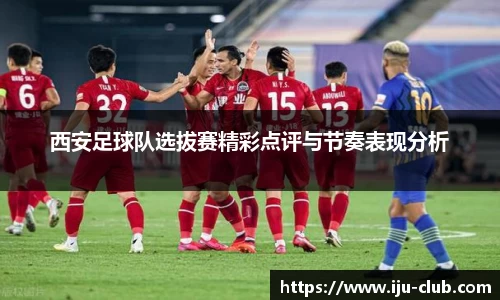 西安足球队选拔赛精彩点评与节奏表现分析
