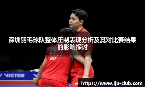 深圳羽毛球队整体压制表现分析及其对比赛结果的影响探讨