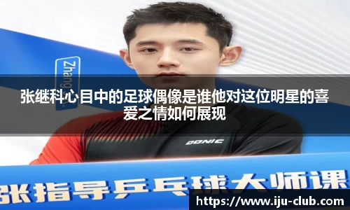张继科心目中的足球偶像是谁他对这位明星的喜爱之情如何展现